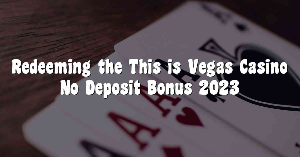 Redeeming the This is Vegas Casino No Deposit Bonus 2023