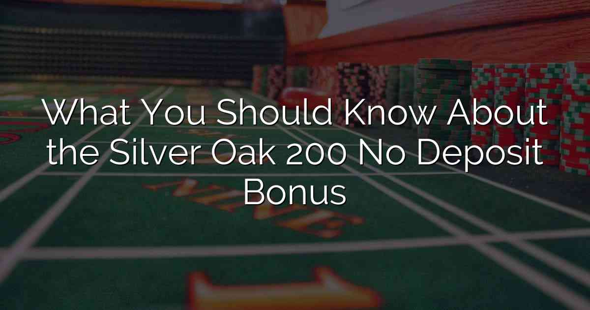 What You Should Know About the Silver Oak 200 No Deposit Bonus