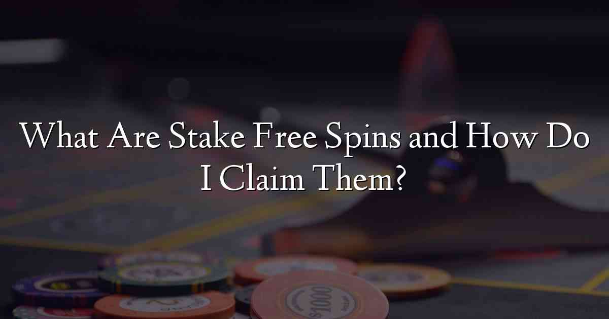 What Are Stake Free Spins and How Do I Claim Them?